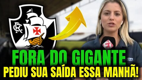 DE AGORA! PEDIU SUA SAÍDA DO GIGANTE! NOTÍCIA DO VASCO