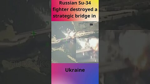 Russian Su 34 fighter destroyed a strategic bridge in Ukraine