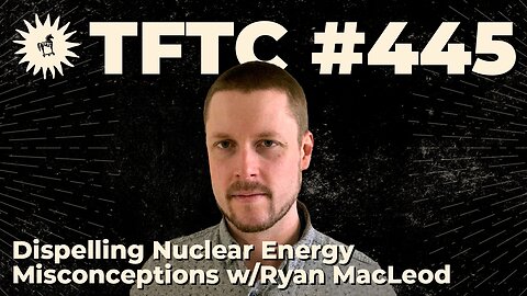 #445: Dispelling Nuclear Energy Misconceptions with Ryan MacLeod