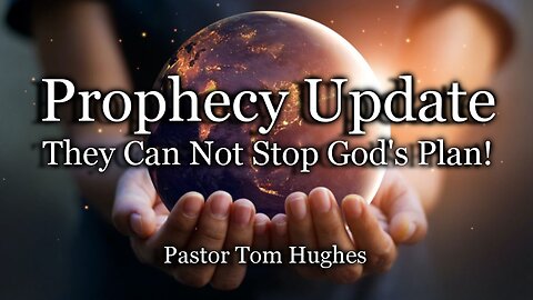 Prophecy Update: They Can Not Stop God’s Plan!