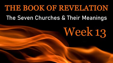 The Book of Revelation: The Seven Churches & Their Meanings - Week 13
