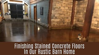 Finishing Stained Concrete Floors In Rustic Barndominium Barn Home | A Look Backward