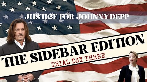 Justice for Johnny Depp - The Sidebar Edition: TRIAL DAY THREE