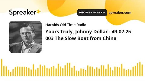 Yours Truly, Johnny Dollar - 49-02-25 003 The Slow Boat from China