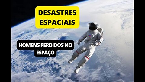 DESASTRES ESPACIAIS, HOMENS PERDIDO NO ESPAÇO