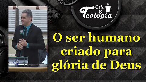 O ser humano criado para glória de Deus