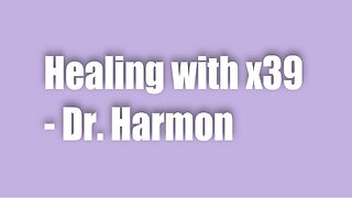 Healing with x39 – Dr. Harmon