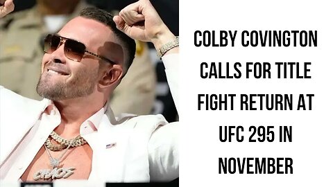 Colby Covington plans to return at UFC 295 and criticises Jon Jones.