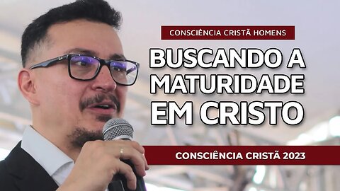 BUSCANDO A MATURIDADE EM CRISTO | Conferência Homens | CC2023