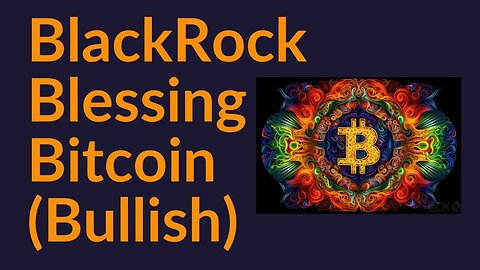 BlackRock Blessing Bitcoin (Super Bullish)