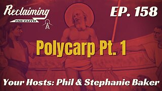 Reclaiming the Faith Podcast 158 - Polycarp Part 1