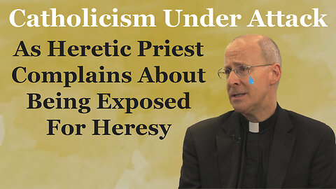 Catholicism Under Attack As Heretic Priest Complains About Being Exposed For Heresy