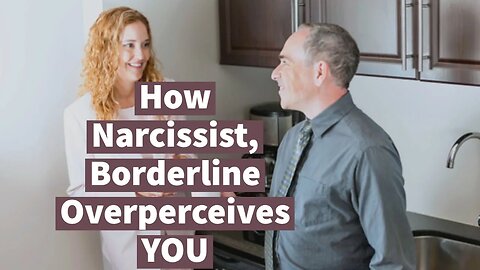 How Narcissist, Borderline Overperceives YOU (and Reality)