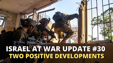 Israel at War Update #30 - Two Positive Developments