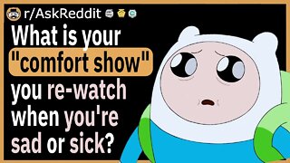 What is your "comfort show" you re-watch when you're sad or sick?
