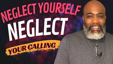 Neglect Yourself Neglect Your Calling