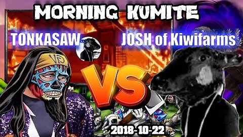 Morning Kumite - Tonkasaw vs Josh of Kiwi Farms [ 2018-10-22 ]