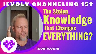 The stolen knowledge that changes EVERYTHING? (iEvolv Channeling 159)