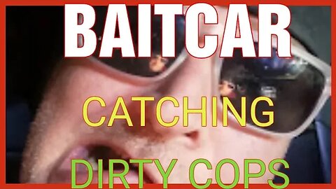 BAITCAR CATCHING DIRTY COPS ON CAMERA