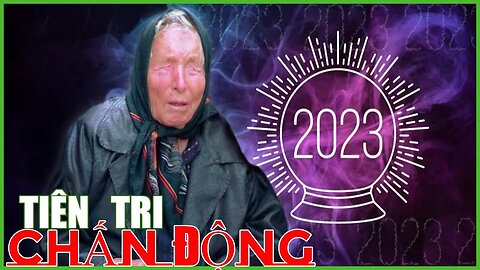 🔴 Những Lời Tiên Tri CHẤN ĐỘNG Của Baba Vanga Cho Năm 2023