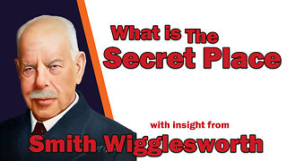 Smith Wigglesworth insight into What is the Secret Place