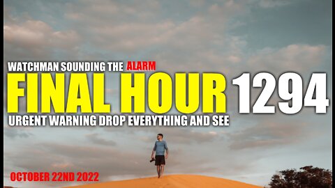 FINAL HOUR 1294 - URGENT WARNING DROP EVERYTHING AND SEE - WATCHMAN SOUNDING THE ALARM