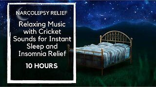10 Hours Narcolepsy Relief Relaxing Music with Cricket Sounds for Instant Sleep and Insomnia Relief