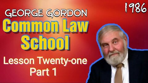 George Gordon Common Law School Lesson 21 Part 1