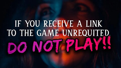 If you receive a link to the game UNREQUITED, do not play!!