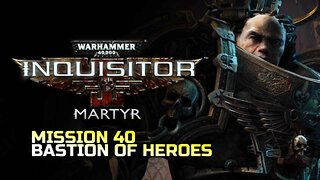 WARHAMMER 40,000: INQUISITOR - MARTYR | MISSION 40 BASTION OF HEROES