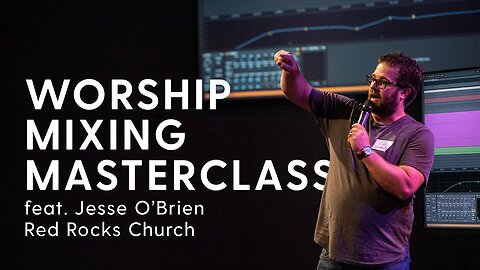 Mixing Masterclass with Jesse O'Brien - Mix Engineer at Red Rocks Church