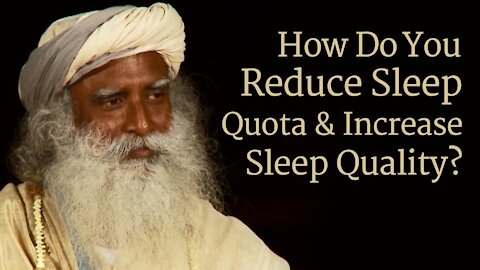 How to Reduce Sleep Quota and Increase Sleep Quality? - Sadhguru