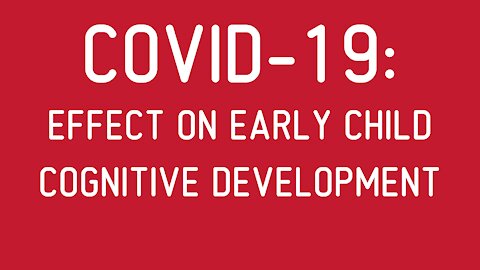 COVID-19: Effect on Early Child Cognitive Development