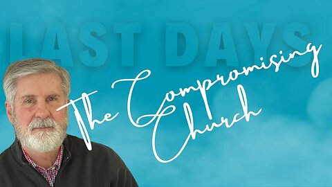 The Church of The Last Days | (Part IV) The Compromising Church