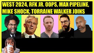 CORNEL WEST 2024, RFK JR. OOPS , MAX BLUMENTHAL SHOCK, HUMANIST REPORT SHOCK, TORRAINE WALKER JOINS