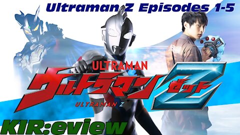 KIR:eview #5 - Ultraman Z Episodes 1-5