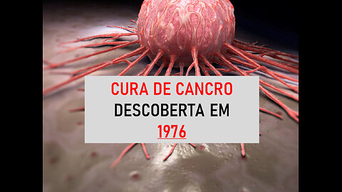 CURA DE CANCRO - DESCOBERTA EM 1976