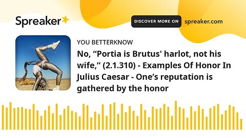 No, “Portia is Brutus' harlot, not his wife,” (2.1.310) - Examples Of Honor In Julius Caesar - One’s