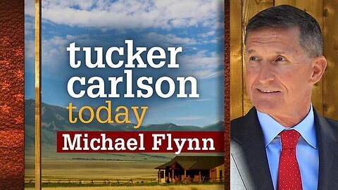 Michael Flynn: Tucker Carlson Today