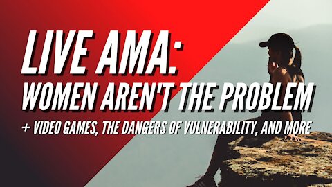Live AMA: Women Aren't the Problem, Video Games, Vulnerability, and More!