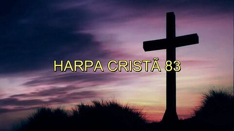 HARPA CRISTÃ 83 - NÃO POSSO EXPLICAR