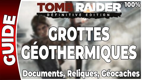 Tomb Raider (2013) - GROTTES GÉOTHERMIQUES - Documents, Reliques et Géocaches - 100 % [FR PS4]