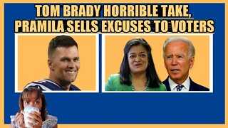 TOM BRADY'S HORRIBLE TAKE, PRAMILA JAYAPAL SELLS EXCUSES TO VOTERS