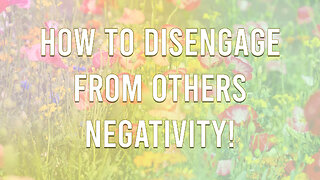 Disengaging from Negativity around you!