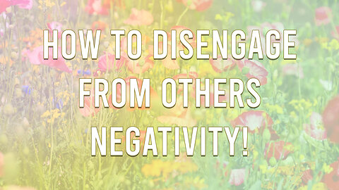 Disengaging from Negativity around you!