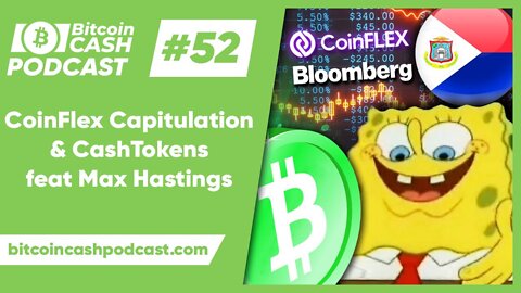 The Bitcoin Cash Podcast #52 - CoinFlex Capitulation & CashTokens feat. Max Hastings