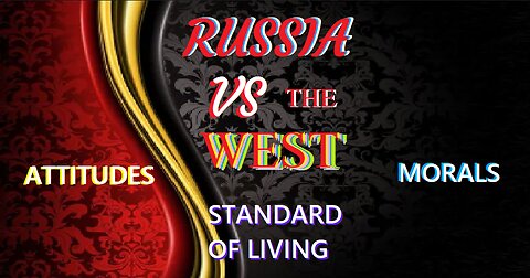 RUSSIA VS THE WEST - A SOCIETAL COMPARISON