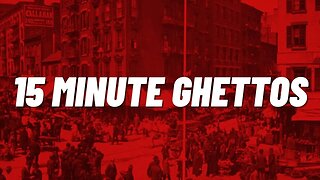 15 Minute Cities are 15 Minute Ghettos!