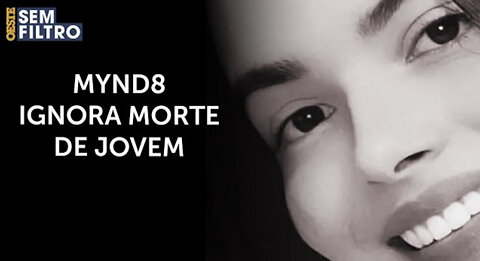 in Brazil, Mynd8 ignores Jéssica’s death and threatens to sue internet users | #osf