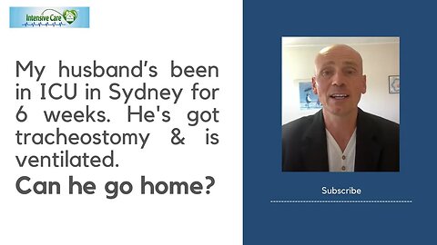 My Husband’s been in ICU in Sydney for 6 Weeks. He's got Tracheostomy& is Ventilated.Can He Go Home?